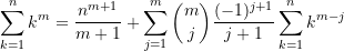 \begin{equation*} \sum\limits_{k=1}^{n}{k^m}= \frac{n^{m+1}}{m+1}+\sum\limits_{j=1}^{m}{\binom {m}{j} \frac{(-1)^{j+1}}{j+1} \sum\limits_{k=1}^{n}{k^{m-j}}} \end{equation*}