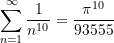 \begin{equation*}\sum \limits_{n = 1}^{\infty}{\frac{1}{n^{10}}} = \frac{\pi^{10}}{93555} \end{equation*}