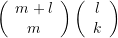 \begin{equation*} \left( {\begin{array}{{c}} {m+l} \\ m \end{array}} \right)\left( {\begin{array}{*{20}{c}} l \\ k \end{array}} \right) \end{equation*}