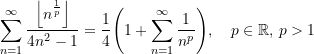 \begin{equation*} \sum\limits_{n=1}^{\infty}\frac{\left \lfloor {{n}^{\frac{1}{p}}} \right\rfloor}{4n^{2}-1} &=  \frac{1}{4} {\left( {1 + \sum\limits_{n=1}^{\infty} \frac{1}{{n}^{p}}}\right)}, \quad p\in\mathbb{R},\,p > {1} \end{equation*}