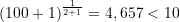 (100 + 1)^{\frac{1}{2+1}} = 4,657 < 10 