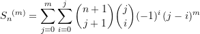 \begin{equation*} {S_{n}}^{(m)} = \sum\limits_{j=0}^{m} \sum_{i=0}^{j} {\binom{n+1}{j+1} {\binom{j}{i}(-1)^i\,(j-i)^m}} \end{equation*}