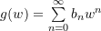 g(w) = \sum\limits_{n = 0}^{\infty}{{b_{n}}{w^{n}}}