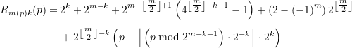 \begin{equation*} \begin{split}  {R_{{m(p)}{k}}(p)}=&\, {{2}^{k}}+{{2}^{{m-k}}}+{{2}^{{m-\left\lfloor {\tfrac{m}{2}} \right\rfloor +1}}}\left( {{{4}^{{\left\lfloor {\tfrac{m}{2}} \right\rfloor -k-1}}}-1} \right) + \left( {2-{{{\left( {-1} \right)}}^{m}}} \right) {{2}^{{\left\lfloor {\tfrac{m}{2}} \right\rfloor}}} \\[4pt] &\,+{{2}^{{\left\lfloor {\tfrac{m}{2}} \right\rfloor -k}}}\left( {p-\left\lfloor {\left( {p\bmod {{2}^{{m-k+1}}}} \right)\cdot {{2}^{{-k}}}} \right\rfloor \cdot {{2}^{k}}} \right) \end{split} \end{equation*}