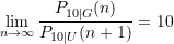 \begin{equation*} \lim_{n \rightarrow \infty} \frac{P_{10\vert G}(n)}{P_{10\vert U}(n+1)} = 10 \end{equation*}
