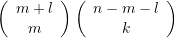 \begin{equation*} \left( {\begin{array}{{c}} {m+l} \\ m \end{array}} \right) \left( {\begin{array}{{c}} {n-m-l} \\ k \end{array}} \right) \end{equation*}