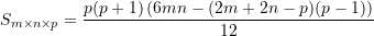 \begin{align*} S_{m\times{n}\times{p}} = \frac{p(p+1)\left(6mn-(2m+2n-p)(p-1)\right)}{12} \end{align*}
