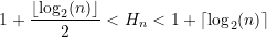 \begin{equation*}   1 + \dfrac{\lfloor {\log_2(n)} \rfloor}{2} < H_n <  1 + \lceil {\log_2(n)} \rceil \end{equation*}