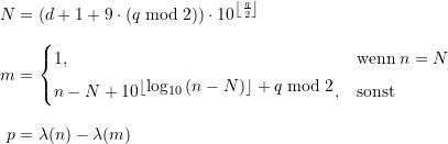 \begin{equation*} \begin{split} N &= \displaystyle \left(d+1+ 9\cdot \left(q \bmod 2 \right) \right) \cdot 10^{ \left\lfloor\frac{q}{2}\right\rfloor} \\[8pt] m &= \begin{cases} 1, &\text{wenn} \; n = N \\[4pt] n - N + 10^{\displaystyle \left\lfloor\log_{10}\left(n-N\right) \right\rfloor + q \bmod 2}, &\text{sonst} \end{cases} \\[8pt]p &= \lambda(n) - \lambda(m) \end{split} \end{equation*}