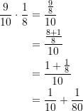 \begin{equation*} \begin{split} \frac{9}{10} \cdot \frac{1}{8} &= \frac{\frac{9}{8}}{10} \\ &= \frac{\frac{8+1}{8}}{10} \\ &= \frac{1+\frac{1}{8}}{10} \\ &= \frac{1}{10} + \frac{1}{80} \end{split} \end{equation*}
