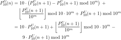\begin{equation*} \begin{split} P_{10}^G(n)&= 10 \cdot \left(P_{10}^U(n+1) - P_{10}^U(n+1) \bmod 10^{m} \right) \;+ \\ & \quad \left\lfloor\frac{P_{10}^U(n+1)}{10^{m}}\right\rfloor \bmod 10 \cdot 10^{m} + P_{10}^U(n+1) \bmod 10^{m} \\ &= 10 \cdot P_{10}^U(n+1) + \left\lfloor\frac{P_{10}^U(n+1)}{10^{m}}\right\rfloor \bmod 10 \cdot 10^{m} \;- \\ & \quad \quad 9 \cdot P_{10}^U(n+1) \bmod 10^{m} \end{split} \end{equation*}