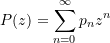 \begin{equation*}P(z)=\sum\limits_{{n=0}}^{\infty }{{{{p}_{n}}{{z}^{n}}}} \end{equation*}