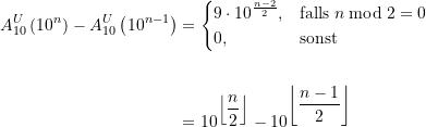 \begin{equation*} \begin{split} A_{10}^U\left(10^{n}\right) - A_{10}^U\left(10^{n-1}\right) &= \begin{cases} \displaystyle 9\cdot 10^{\frac{n-2}{2}}, &\text{falls} \; n \bmod 2 = 0 \\ 0, &\text{sonst} \end{cases} \\ \\ &= \displaystyle 10^{\displaystyle \left\lfloor\frac{n}{2}\right\rfloor} - 10^{\displaystyle \left\lfloor\frac{n-1}{2}\right\rfloor} \end{split} \end{equation*}
