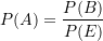 \begin{equation*} P(A) = \frac {P(B)}{{P(E)}} \end{equation*}