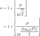 \begin{equation*} \begin{split} n &= 1 + \left\lfloor \frac {P}{10^{\displaystyle \frac{m}{2}}} \right \rfloor \\ &= 1 + \left\lfloor \frac {P}{10^{\displaystyle \frac{\lfloor \log_{10}(P) \rfloor}{2}}} \right \rfloor \end{split} \end{equation*}