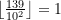 \left\lfloor \frac{139}{10^{2}} \right\rfloor = 1