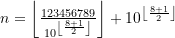 n = \left \lfloor \frac{123456789}{10^{\left\lfloor \frac{8+1}{2} \right\rfloor}} \right\rfloor + 10^{ \left\lfloor \frac{8+1}{2} \right\rfloor}