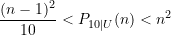 \begin{equation*} \frac{(n-1)^2}{10} < P_{10\vert U}(n) < n^2 \end{equation*}