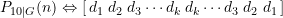 \begin{equation*} \LARGE P_{10\vert G}(n) \Leftrightarrow \large \left[\, d_1 \; d_2 \; d_3 \cdots d_k \; d_k \cdots d_3\; d_2\; d_1 \, \right] \end{equation*}