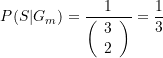 \begin{equation*} P(S|{{G}_{m}})=\frac{1}{{\left( {\begin{array}{*{20}{c}} 3 \\ 2 \end{array}} \right)}}=\frac{1}{3} \end{equation*}