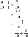 \begin{equation*} \begin{split} \frac{9}{10} \cdot \frac{1}{1} &= \frac{\frac{9}{1}}{10} \\ &= \frac{\frac{1+8}{1}}{10} \\ &= \frac{1+\frac{8}{1}}{10} \\ &= \frac{1}{10} + \frac{8}{10} \end{split} \end{equation*}