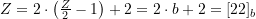 Z = 2\cdot \left(\frac{Z}{2} - 1\right) + 2 = 2\cdot b + 2 = [22]_b