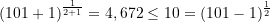 (101 + 1)^{\frac{1}{2+1}} = 4,672 \le 10 = (101 - 1)^{\frac{1}{2}}
