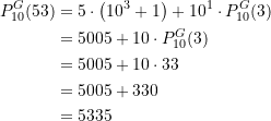 \begin{equation*} \begin{split} P_{10}^{G}(53) &= 5 \cdot \left(10^{3} + 1\right) + 10^1 \cdot P_{10}^{G}(3) \\ &= 5005 + 10 \cdot P_{10}^{G}(3) \\&= 5005 + 10 \cdot 33 \\&= 5005 + 330 \\ &= 5335 \end{split} \end{equation*}