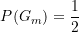 \begin{equation*} P({{G}_{m}})=\frac{1}{2} \end{equation*}