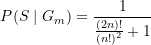 \begin{equation*} P(S\mid {G}_{m})=\frac{1}{{\frac{(2n)!}{(n!)^2}+1}} \end{equation*}