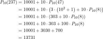 \begin{equation*} \begin{split} P_{10}(237) &= 10001 + 10\cdot P_{10}(47) \\ &= 10001 + 10\cdot \left( 3\cdot \left(10^2 +1\right) + 10 \cdot P_{10}(8) \right) \\&= 10001 + 10\cdot \left(303 + 10 \cdot P_{10}(8)\right) \\&= 10001 + 10\cdot 303 + 100 \cdot P_{10}(8) \\&= 10001 + 3030 + 700 \\&= 13731 \end{split} \end{equation*}