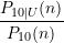 \displaystyle \frac{P_{10\vert U}(n)}{P_{10}(n)}