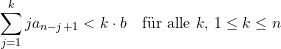 \begin{equation*} \sum\limits_{j=1}^{k} {ja_{n-j+1}} < k\cdot b \quad \text{f&uuml;r alle } k, \, 1\le k \le n \end{equation*}