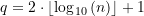 \begin{equation*} q = 2\cdot \left\lfloor\log_{10}\left(n)\right\rfloor + 1\end{equation*}