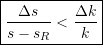 \begin{equation*} \boxed{\frac{\Delta{s}}{s-s_R} < \frac{\Delta{k}}{k}} \end{equation*}