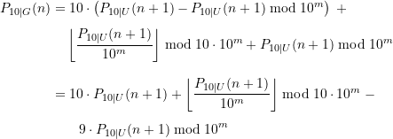 \begin{equation*} \begin{split} P_{10\vert G}(n)&= 10 \cdot \left(P_{10\vert U}(n+1) - P_{10\vert U}(n+1) \bmod 10^{m} \right) \;+ \\[4pt] & \quad \left\lfloor\frac{P_{10\vert U}(n+1)}{10^{m}}\right\rfloor \bmod 10 \cdot 10^{m} + P_{10\vert U}(n+1) \bmod 10^{m} \\[8pt] &= 10 \cdot P_{10\vert U}(n+1) + \left\lfloor\frac{P_{10\vert U}(n+1)}{10^{m}}\right\rfloor \bmod 10 \cdot 10^{m} \;- \\[4pt] & \quad \quad 9 \cdot P_{10\vert U}(n+1) \bmod 10^{m} \end{split} \end{equation*}