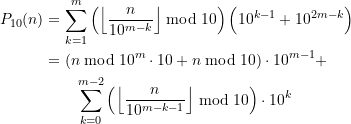 \begin{equation*} \begin{split} P_{10}(n) &=\sum \limits_{k=1}^{m} \left(\left\lfloor \frac{n}{10^{m-k}}\right\rfloor \bmod 10\right)\left(10^{k-1} + 10^{2m-k}\right) \\ &=  \left(n \bmod 10^m \cdot 10 + n \bmod 10\right) \cdot 10^{m-1} + \\ &\quad \quad \sum \limits_{k=0}^{m-2} \left(\left\lfloor \frac{n}{10^{m-k-1}}\right\rfloor \bmod 10\right)\cdot 10^k \end{split} \end{equation*}