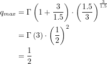 Rendered by QuickLaTeX.com \begin{equation*} \begin{split} q_{max} &= \Gamma\left(1+\frac{3}{1.5}\right) \cdot \left(\frac{1.5}{3}\right)^{\LARGE\frac{3}{1.5}} \\ &= \Gamma\left(3\right) \cdot \left(\frac{1}{2}\right)^{2}\\&= \frac{1}{2} \end{split} \end{equation*}