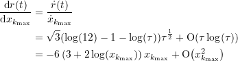 \begin{equation*} \begin{split} \frac{\text{d}{r(t)}}{\text{d}{x_{k_{\text{max}}}}} &= \frac{\dot{r}(t)}{\dot{x}_{k_{\text{max}}}} \\ &=  \sqrt{3}{\left(\log(12)-1-\log(\tau)\right)}{\tau}^{\frac{1}{2}} + \text{O}{\left({\tau}\log(\tau)\right)} \\ &=  -6\left(3+2\log({x_{k_{\text{max}}}})\right){x_{k_{\text{max}}}} + \text{O}{\left({x_{k_{\text{max}}}^2}\right)} \end{split} \end{equation*}