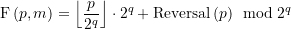 \begin{align*} \displaystyle \text{F}\left( {p,m} \right)=\left\lfloor {\frac{p}{{{{2}^{q}}}}} \right\rfloor \cdot {{2}^{q}}+\operatorname{Reversal}\left( p \right)\ \bmod {{2}^{q}} \end{align*}