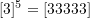 [3]^5 = [33333]