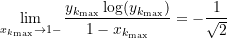 \begin{equation*} \lim_{x_{k_{\text{max}}}\rightarrow 1-}\frac{y_{k_{\text{max}}}\log(y_{k_{\text{max}}})}{1 - x_{k_{\text{max}}}} = -\frac{1}{\sqrt{2}} \end{equation*}