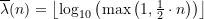 \overline{\lambda}(n)= \left\lfloor \log_{10}\left(\max\left(1,\frac{1}{2} \cdot n \right) \right) \right\rfloor