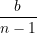 \dfrac{b}{n-1}