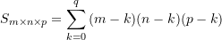 \begin{equation*} S_{ m\times{n}\times{p}} = \sum\limits_{k=0}^{q}{(m-k)(n-k)(p-k)}  \end{equation*}