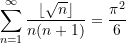 \begin{equation*} \sum\limits_{n=1}^{\infty}\frac{\left\lfloor{\sqrt{n}}\right\rfloor}{n(n+1)} &= \frac{{\pi}^2}{6}  \end{equation*}