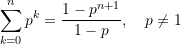 \begin{equation*} \sum\limits_{k=0}^{n}{p^k} &=\frac{1 - p^{n+1}}{1-p} , \quad p\ne{1} \end{equation*}