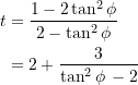 \begin{equation*} \begin{split} t &= \dfrac{1 - 2  \tan^2 \phi }{2 -  \tan^2 \phi } \\  &= 2 + \dfrac{3}{\tan^2 \phi \, - 2} \end{split} \end{equation*}