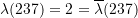 \lambda(237) = 2 = \overline{\lambda}(237)