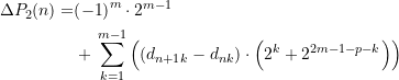 Rendered by QuickLaTeX.com \begin{equation*} \begin{split} \Delta {P_2}(n)=&{{\left( {-1} \right)}^{m}}\cdot {{2}^{{m-1}}} \\&+\,\sum\limits_{{k=1}}^{{m-1}}{{\left( { \left( {d_{{n+1}{k}} - d_{{n}{k}}}\right) \cdot \left( {{{2}^{k}}+{{2}^{{2m-1-p-k}}}} \right)} \right)}} \end{split} \end{equation*}
